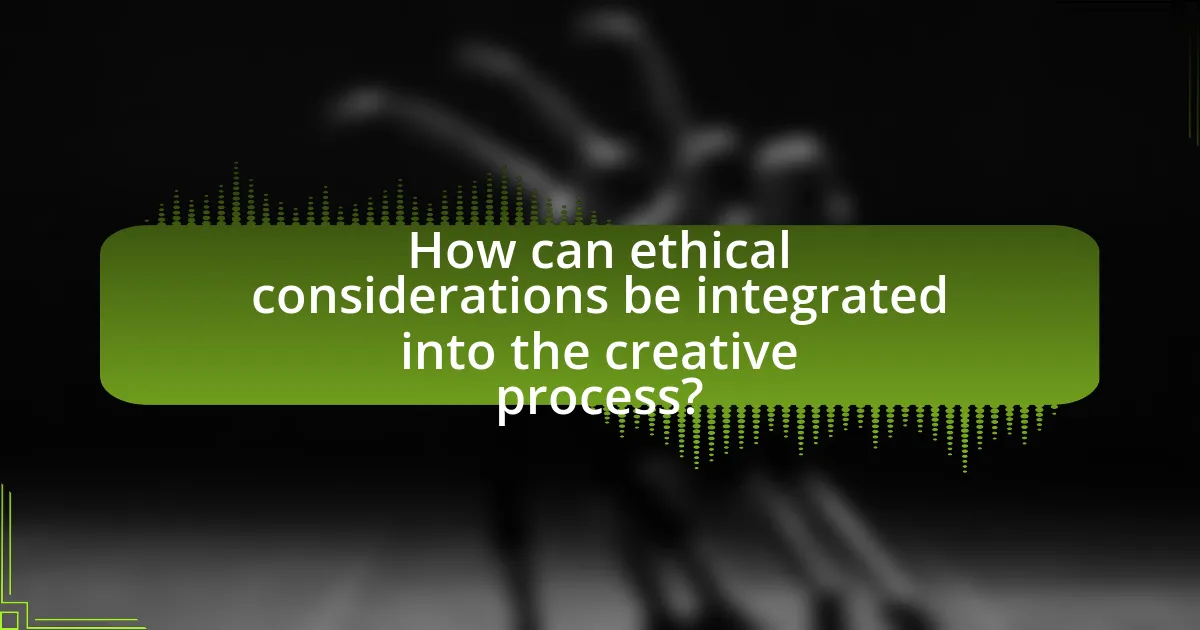 How can ethical considerations be integrated into the creative process?