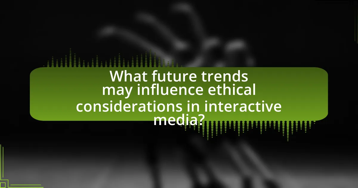 What future trends may influence ethical considerations in interactive media?